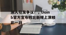 虎扑-关于湖人引发争议！，Doinb官方宣布败北新规上演精彩一战的信息